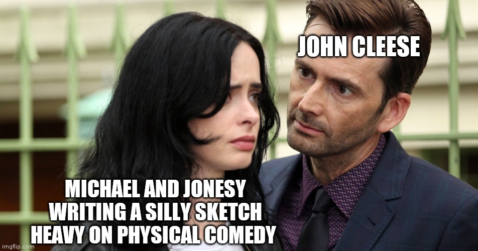 Monty Python | JOHN CLEESE; MICHAEL AND JONESY WRITING A SILLY SKETCH HEAVY ON PHYSICAL COMEDY | image tagged in jessica jones death stare,monty python,john cleese | made w/ Imgflip meme maker