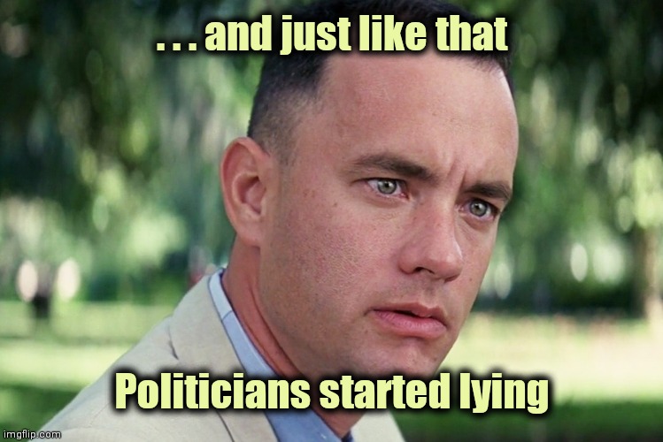 And Just Like That Meme | . . . and just like that Politicians started lying | image tagged in memes,and just like that | made w/ Imgflip meme maker