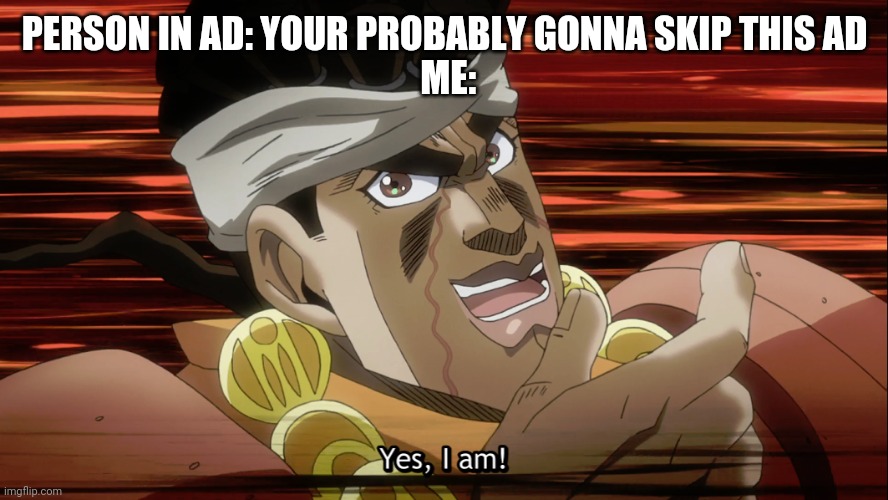 Mohammed Avdol. Yes, I am! | PERSON IN AD: YOUR PROBABLY GONNA SKIP THIS AD
 ME: | image tagged in mohammed avdol yes i am | made w/ Imgflip meme maker
