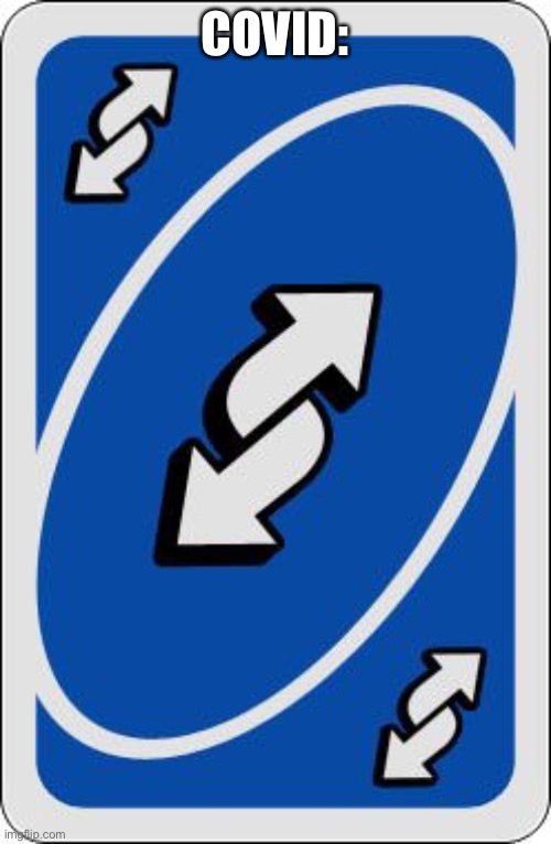 uno reverse card | COVID: | image tagged in uno reverse card | made w/ Imgflip meme maker