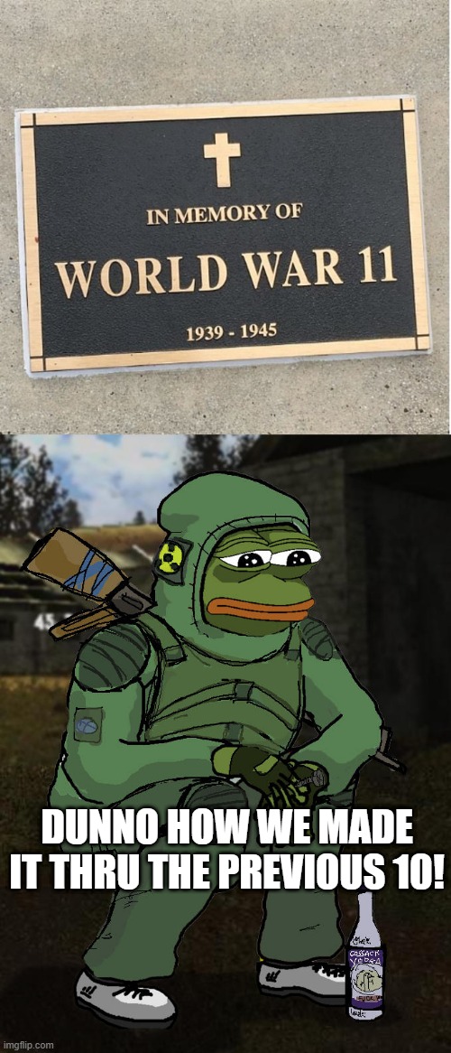 That's a Lot of World War | DUNNO HOW WE MADE IT THRU THE PREVIOUS 10! | image tagged in soldier pepe,fail | made w/ Imgflip meme maker