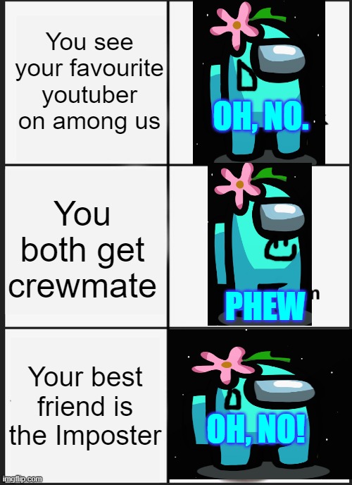 Among us themed(DO NOT COPYRIGHT) | You see your favourite youtuber on among us; OH, NO. You both get crewmate; PHEW; Your best friend is the Imposter; OH, NO! | image tagged in memes,panik kalm panik | made w/ Imgflip meme maker