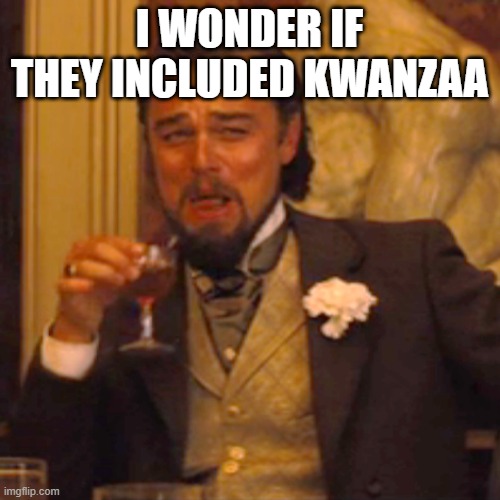 Laughing Leo Meme | I WONDER IF THEY INCLUDED KWANZAA | image tagged in memes,laughing leo | made w/ Imgflip meme maker