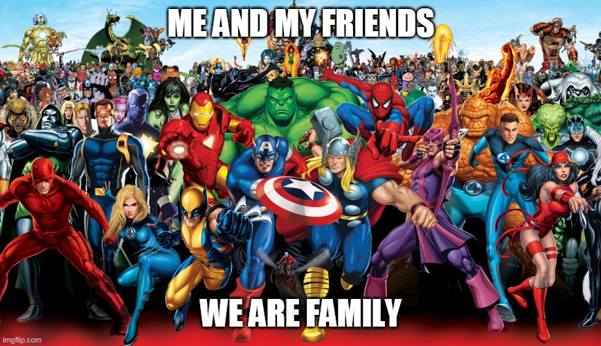 Marvel Comic Uniforms | ME AND MY FRIENDS; WE ARE FAMILY | image tagged in marvel comic uniforms | made w/ Imgflip meme maker