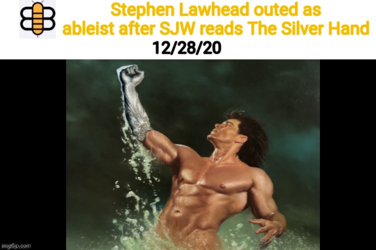 See comments for story | Stephen Lawhead outed as ableist after SJW reads The Silver Hand; 12/28/20 | image tagged in stephen lawhead,ableist,sjw,the silver hand,babylon bee,celtic fantasy | made w/ Imgflip meme maker