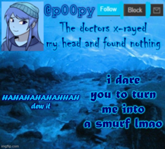 XDDDDDDDDDDDDDDDDDDD *NO CONTEXT* MAKE ME A SMURF!!!! *WHEEZE* | i dare you to turn me into a smurf lmao; HAHAHAHAHAHHAH dew it | image tagged in poopy | made w/ Imgflip meme maker