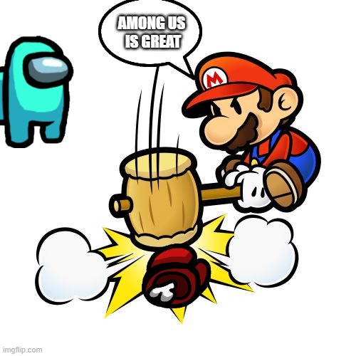 Mario Hammer Smash | AMONG US
 IS GREAT | image tagged in memes,mario hammer smash | made w/ Imgflip meme maker