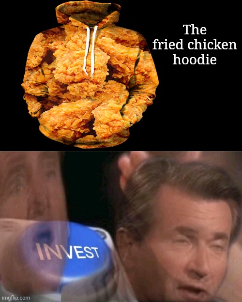 The fried chicken hoodie |  The fried chicken hoodie | image tagged in invest,funny,memes,fried chicken,hoodie,meme | made w/ Imgflip meme maker