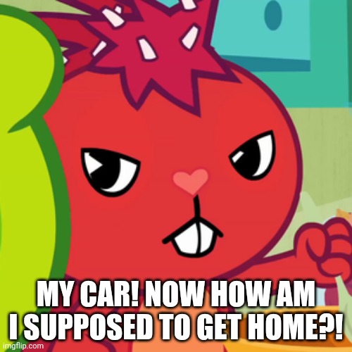 Pissed-off Flaky (HTF) | MY CAR! NOW HOW AM I SUPPOSED TO GET HOME?! | image tagged in pissed-off flaky htf | made w/ Imgflip meme maker