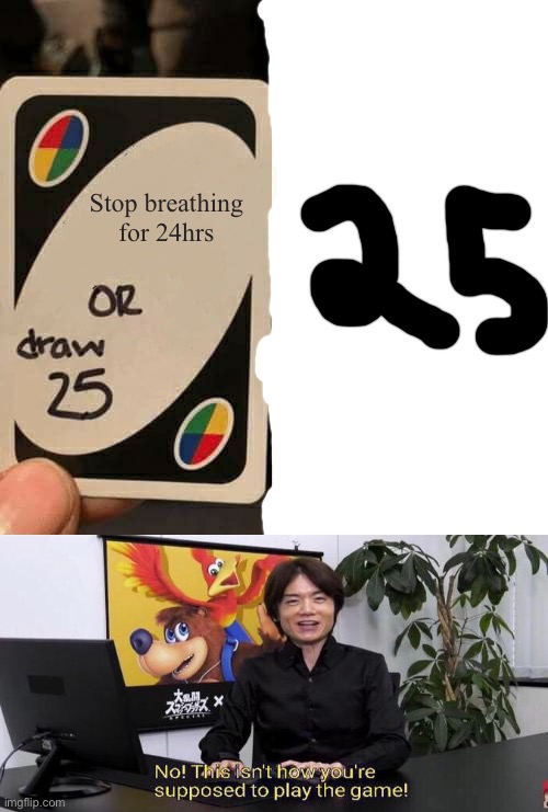 Your not wrong, your just not right | Stop breathing for 24hrs | image tagged in memes,uno draw 25 cards | made w/ Imgflip meme maker