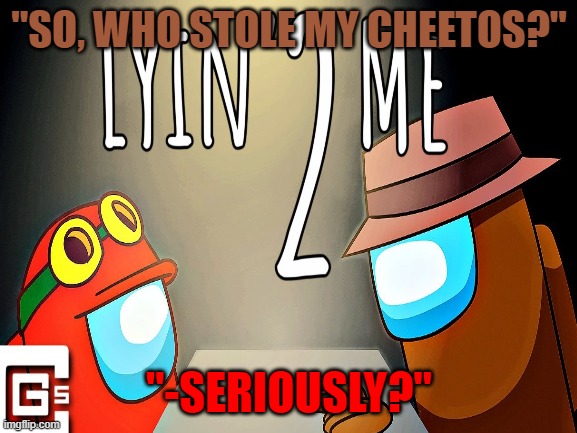 cheetos | "SO, WHO STOLE MY CHEETOS?"; "-SERIOUSLY?" | image tagged in among us meeting | made w/ Imgflip meme maker