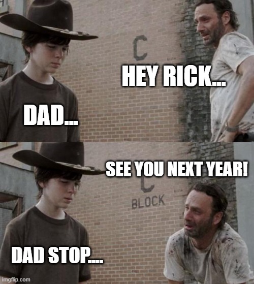 Rick and Carl Meme | HEY RICK... DAD... SEE YOU NEXT YEAR! DAD STOP.... | image tagged in memes,rick and carl | made w/ Imgflip meme maker