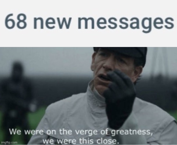 just one more... | image tagged in we were on the verge of greatness,69,text messages | made w/ Imgflip meme maker