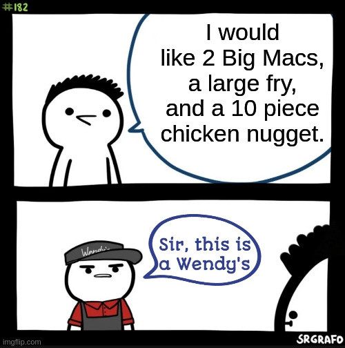 Sir this is a wendys | I would like 2 Big Macs, a large fry, and a 10 piece chicken nugget. | image tagged in sir this is a wendys | made w/ Imgflip meme maker