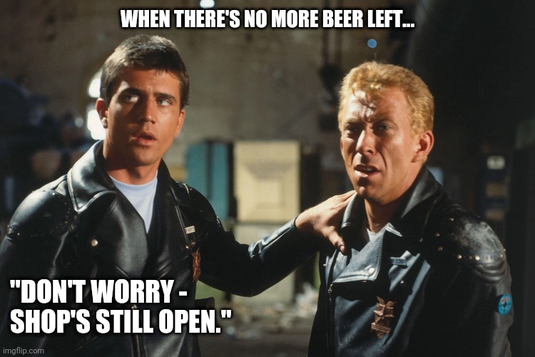 No Beer Left? | WHEN THERE'S NO MORE BEER LEFT... "DON'T WORRY - 
SHOP'S STILL OPEN." | image tagged in beer | made w/ Imgflip meme maker