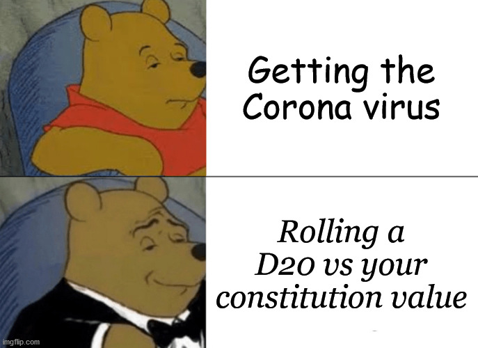 Tuxedo Winnie the Pooh | Getting the Corona virus; Rolling a D20 vs your constitution value | image tagged in memes,tuxedo winnie the pooh,coronavirus | made w/ Imgflip meme maker