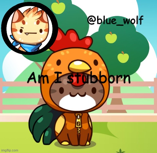 I think that it depends on the situation | Am I stubborn | image tagged in blue wolfs announcement thing | made w/ Imgflip meme maker