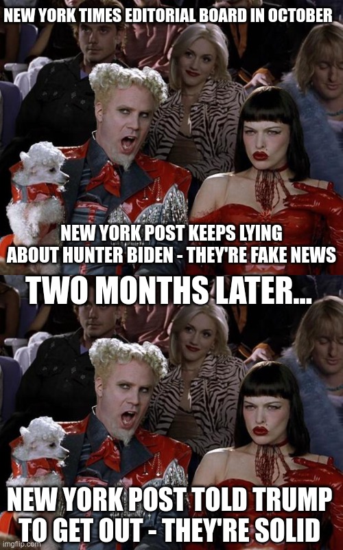 Fickle Media | NEW YORK TIMES EDITORIAL BOARD IN OCTOBER; NEW YORK POST KEEPS LYING ABOUT HUNTER BIDEN - THEY'RE FAKE NEWS; TWO MONTHS LATER... NEW YORK POST TOLD TRUMP TO GET OUT - THEY'RE SOLID | image tagged in mugatu so hot right now,biden cheated,hunter biden,election fraud | made w/ Imgflip meme maker