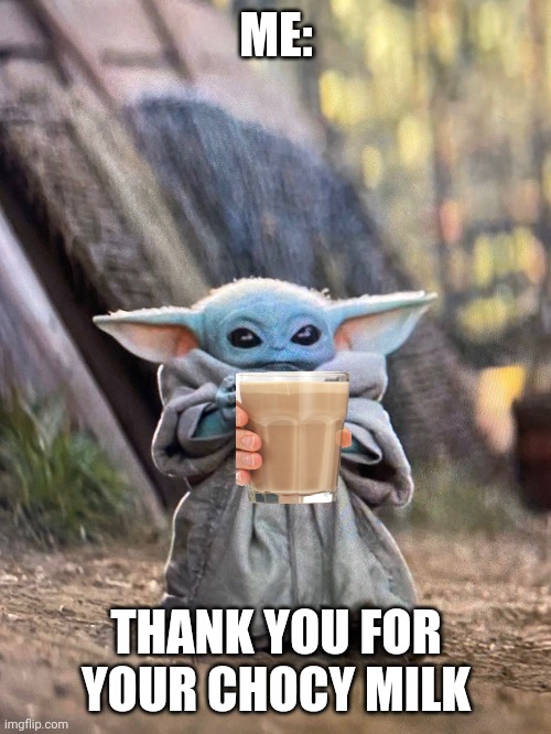 BABY YODA TEA | ME: THANK YOU FOR YOUR CHOCY MILK | image tagged in baby yoda tea | made w/ Imgflip meme maker