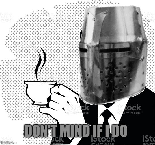 Coffee Crusader | DON'T MIND IF I DO | image tagged in coffee crusader | made w/ Imgflip meme maker