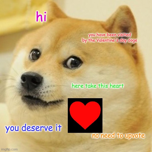Doge Meme | hi you have been visited by the Valentine's day doge here take this heart you deserve it no need to upvote | image tagged in memes,doge | made w/ Imgflip meme maker