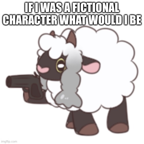 You have woo'd your last loo | IF I WAS A FICTIONAL CHARACTER WHAT WOULD I BE | image tagged in you have woo'd your last loo | made w/ Imgflip meme maker