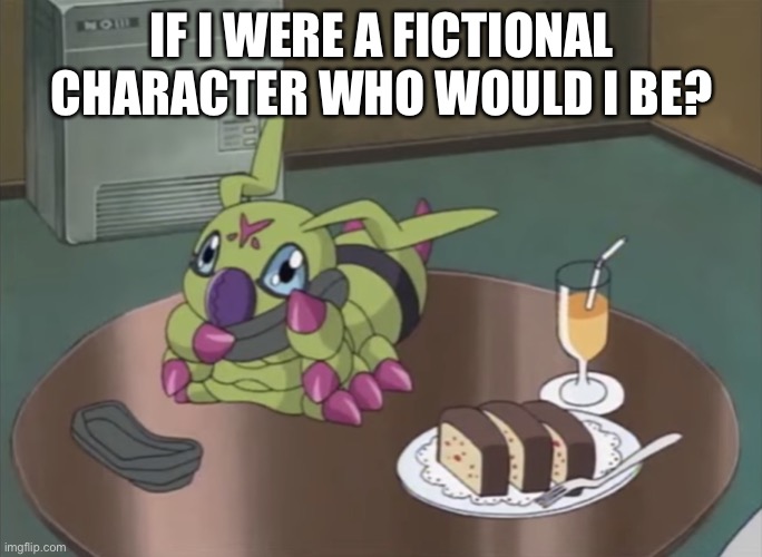 Wormy Boi Phone | IF I WERE A FICTIONAL CHARACTER WHO WOULD I BE? | image tagged in wormy boi phone | made w/ Imgflip meme maker