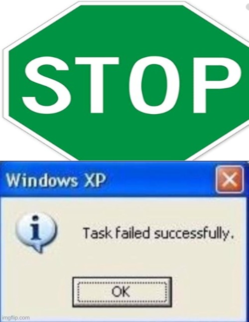 If the color of "go" is green and it wants you to stop... | image tagged in task failed successfully | made w/ Imgflip meme maker