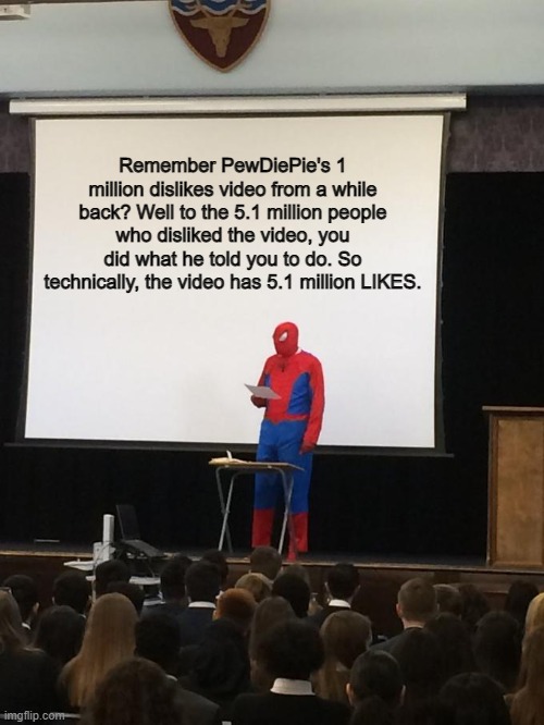 Spiderman Presentation | Remember PewDiePie's 1 million dislikes video from a while back? Well to the 5.1 million people who disliked the video, you did what he told you to do. So technically, the video has 5.1 million LIKES. | image tagged in spiderman presentation | made w/ Imgflip meme maker