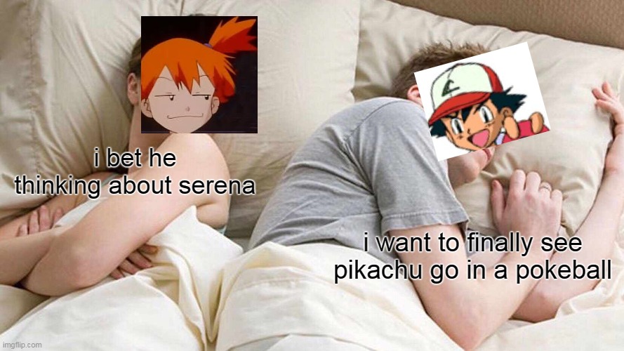 i don't even know anymore.. | i bet he thinking about serena; i want to finally see pikachu go in a pokeball | image tagged in memes,i bet he's thinking about other women | made w/ Imgflip meme maker