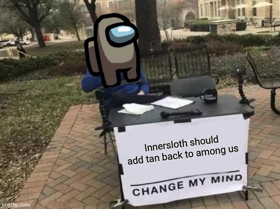 Change My Mind Meme | Innersloth should add tan back to among us | image tagged in memes,change my mind,among us,innersloth | made w/ Imgflip meme maker