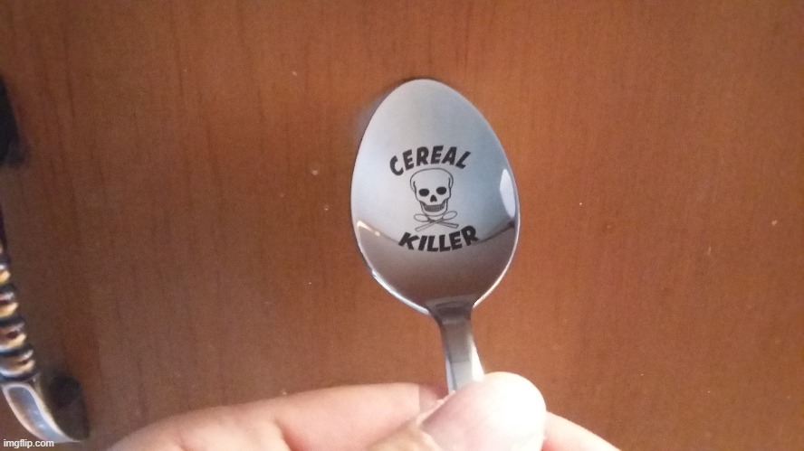 This is my official cereal eatin' spoon! | image tagged in cereal killer | made w/ Imgflip meme maker