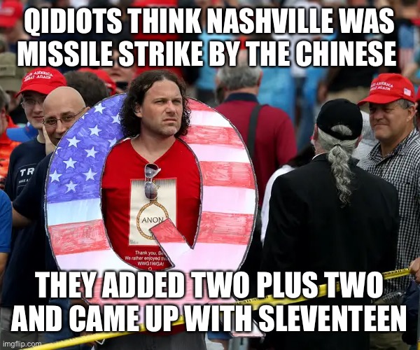 I would say your guy lost, get over it, but we know that would require a level of maturity on their part that they simply lack | QIDIOTS THINK NASHVILLE WAS  MISSILE STRIKE BY THE CHINESE; THEY ADDED TWO PLUS TWO AND CAME UP WITH SLEVENTEEN | image tagged in qanon trump | made w/ Imgflip meme maker