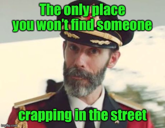 Captain Obvious | The only place you won’t find someone crapping in the street | image tagged in captain obvious | made w/ Imgflip meme maker