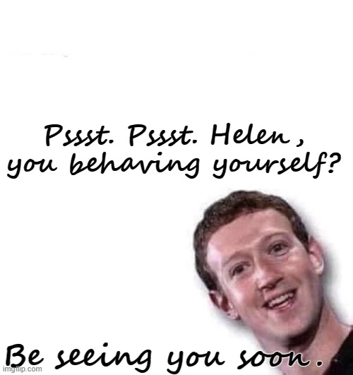 Behaving yourself? | Pssst. Pssst. Helen, you behaving yourself? Be seeing you soon. | image tagged in zuckerberg,fb jail,facebook,naughty | made w/ Imgflip meme maker