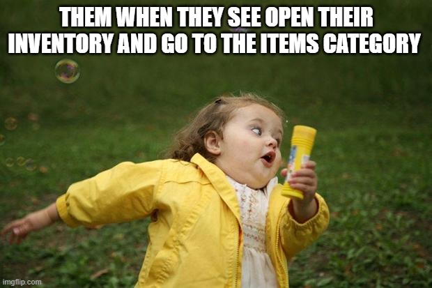 girl running | THEM WHEN THEY SEE OPEN THEIR INVENTORY AND GO TO THE ITEMS CATEGORY | image tagged in girl running | made w/ Imgflip meme maker