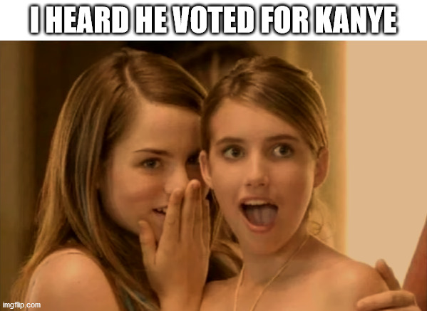 I heard | I HEARD HE VOTED FOR KANYE | image tagged in i heard | made w/ Imgflip meme maker