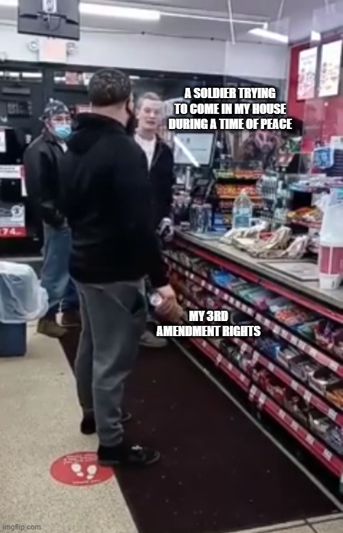 3rd Amendment | A SOLDIER TRYING TO COME IN MY HOUSE DURING A TIME OF PEACE; MY 3RD AMENDMENT RIGHTS | image tagged in kid gets face bashed in at the convenience store | made w/ Imgflip meme maker