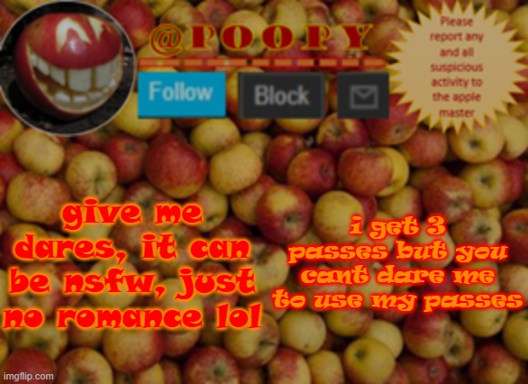 NOROMANTICSTUFFLOL | give me dares, it can be nsfw, just no romance lol; i get 3 passes but you cant dare me to use my passes | image tagged in poopy | made w/ Imgflip meme maker