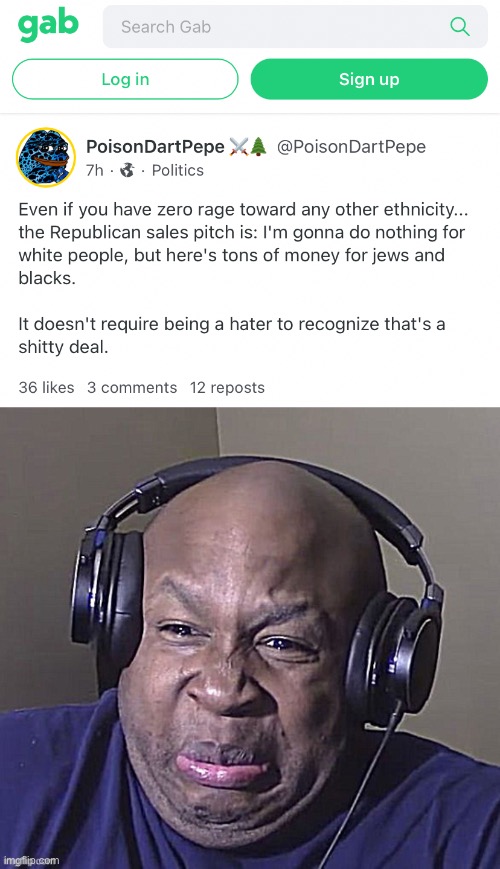 “Even if you have zero rage” nah bro I kinda think you have to have some rage to get behind your take | image tagged in gab racism,black guy cringe sharpened | made w/ Imgflip meme maker