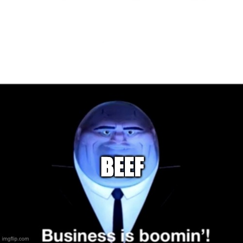 Kingpin Business is boomin' | BEEF | image tagged in kingpin business is boomin' | made w/ Imgflip meme maker