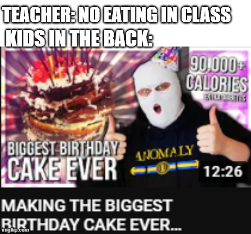 TEACHER: NO EATING IN CLASS; KIDS IN THE BACK: | image tagged in anomaly,class | made w/ Imgflip meme maker