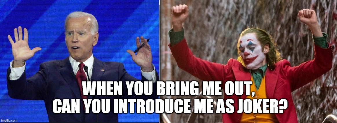 WHEN YOU BRING ME OUT,
 CAN YOU INTRODUCE ME AS JOKER? | image tagged in creepy joe biden,the joker | made w/ Imgflip meme maker
