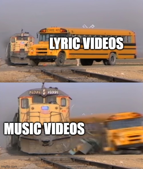 gfds | LYRIC VIDEOS; MUSIC VIDEOS | image tagged in a train hitting a school bus,music | made w/ Imgflip meme maker