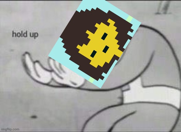 Fallout Hold Up | image tagged in fallout hold up | made w/ Imgflip meme maker