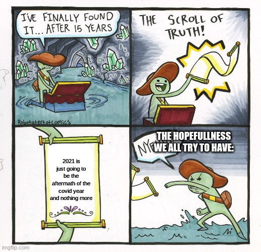 The Scroll Of Truth | THE HOPEFULNESS WE ALL TRY TO HAVE:; 2021 is just going to be the aftermath of the covid year and nothing more | image tagged in memes,the scroll of truth | made w/ Imgflip meme maker