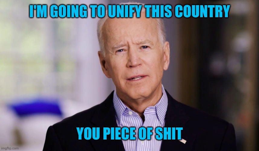 Joe Biden has dementia. He's not guilty of unifying us through violence. | I'M GOING TO UNIFY THIS COUNTRY; YOU PIECE OF SHIT | image tagged in joe biden,creepy joe biden | made w/ Imgflip meme maker
