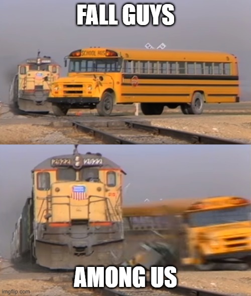 fall guys fell | FALL GUYS; AMONG US | image tagged in a train hitting a school bus,fall guys,among us | made w/ Imgflip meme maker