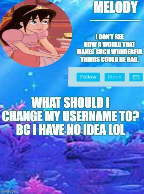 little mermaid | WHAT SHOULD I CHANGE MY USERNAME TO? BC I HAVE NO IDEA LOL | image tagged in little mermaid | made w/ Imgflip meme maker