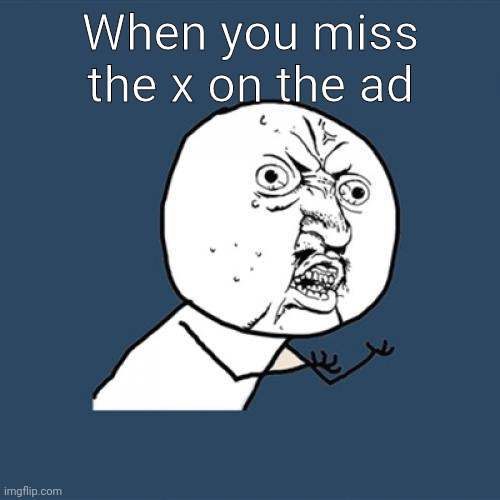Looks like your going to the app store | When you miss the x on the ad | image tagged in memes,y u no | made w/ Imgflip meme maker
